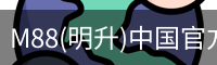 M88(明升)中国官方网站